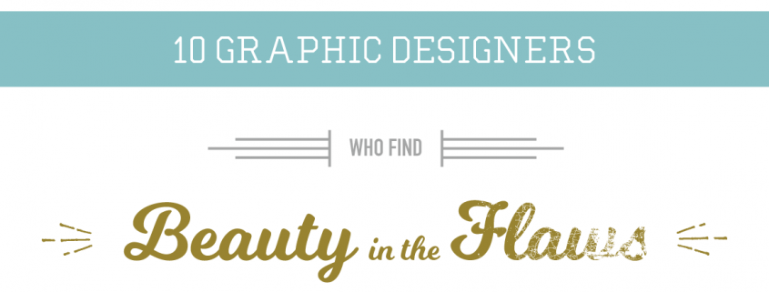10 Graphic Designers Who Find Beauty in the Flaws